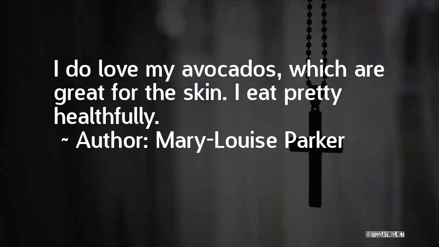 Mary-Louise Parker Quotes: I Do Love My Avocados, Which Are Great For The Skin. I Eat Pretty Healthfully.