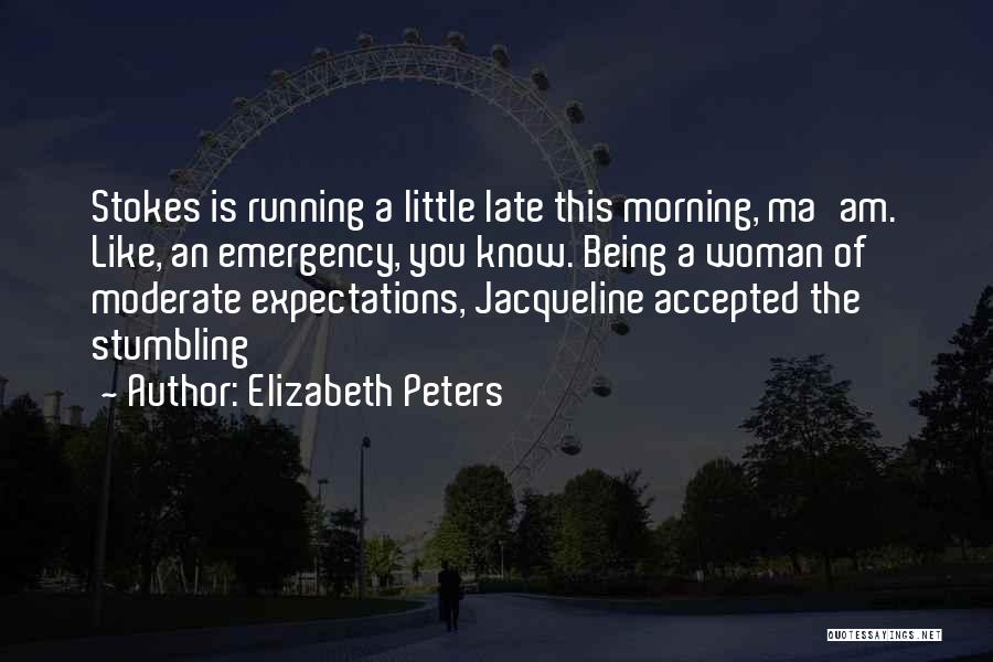 Elizabeth Peters Quotes: Stokes Is Running A Little Late This Morning, Ma'am. Like, An Emergency, You Know. Being A Woman Of Moderate Expectations,