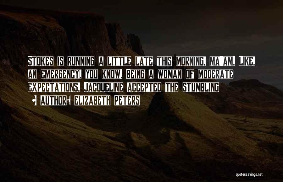 Elizabeth Peters Quotes: Stokes Is Running A Little Late This Morning, Ma'am. Like, An Emergency, You Know. Being A Woman Of Moderate Expectations,