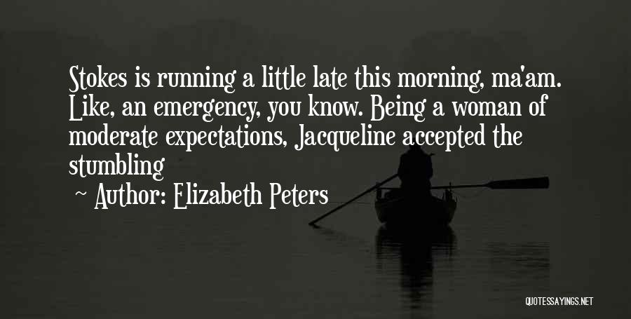 Elizabeth Peters Quotes: Stokes Is Running A Little Late This Morning, Ma'am. Like, An Emergency, You Know. Being A Woman Of Moderate Expectations,