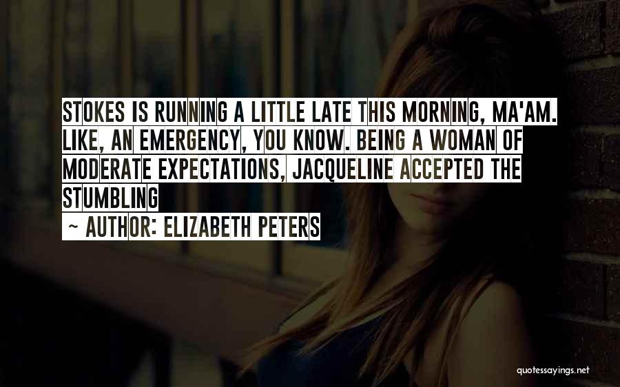 Elizabeth Peters Quotes: Stokes Is Running A Little Late This Morning, Ma'am. Like, An Emergency, You Know. Being A Woman Of Moderate Expectations,