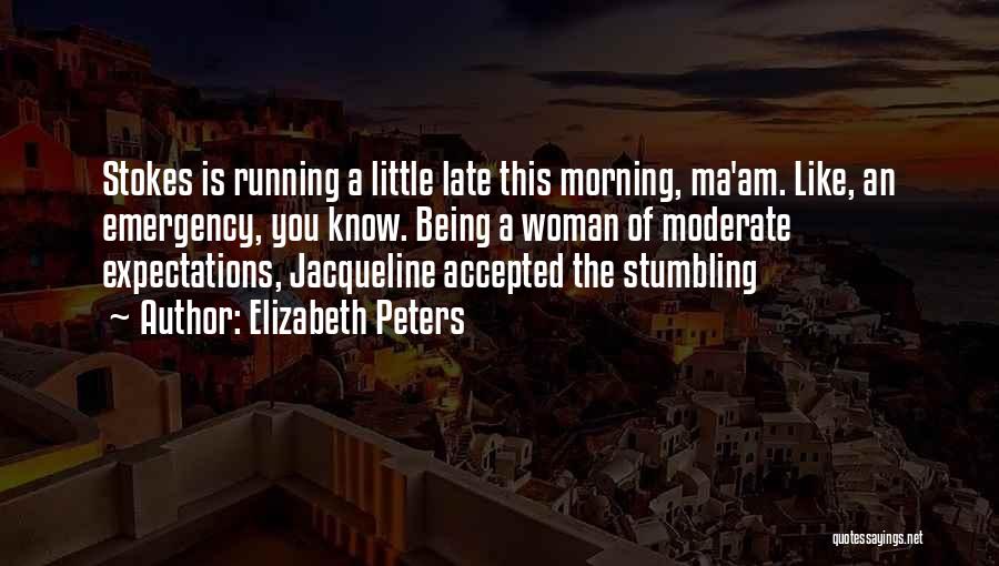 Elizabeth Peters Quotes: Stokes Is Running A Little Late This Morning, Ma'am. Like, An Emergency, You Know. Being A Woman Of Moderate Expectations,