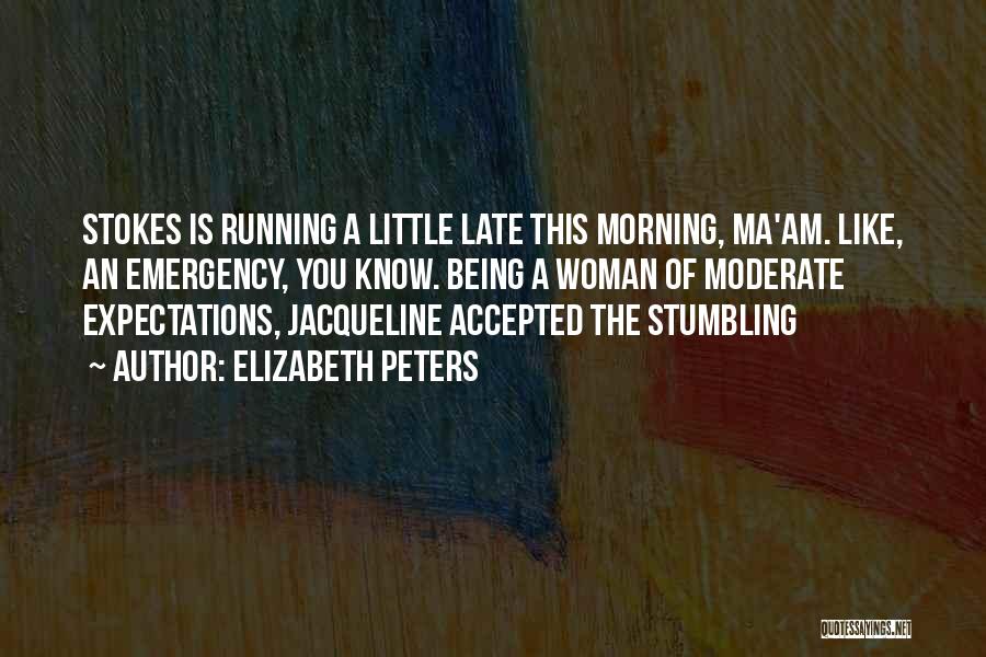 Elizabeth Peters Quotes: Stokes Is Running A Little Late This Morning, Ma'am. Like, An Emergency, You Know. Being A Woman Of Moderate Expectations,