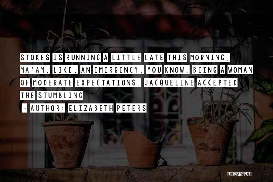 Elizabeth Peters Quotes: Stokes Is Running A Little Late This Morning, Ma'am. Like, An Emergency, You Know. Being A Woman Of Moderate Expectations,