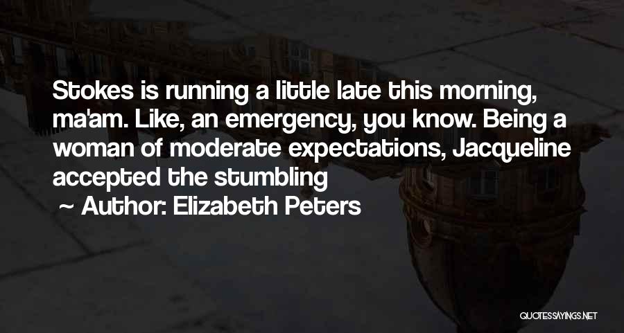 Elizabeth Peters Quotes: Stokes Is Running A Little Late This Morning, Ma'am. Like, An Emergency, You Know. Being A Woman Of Moderate Expectations,