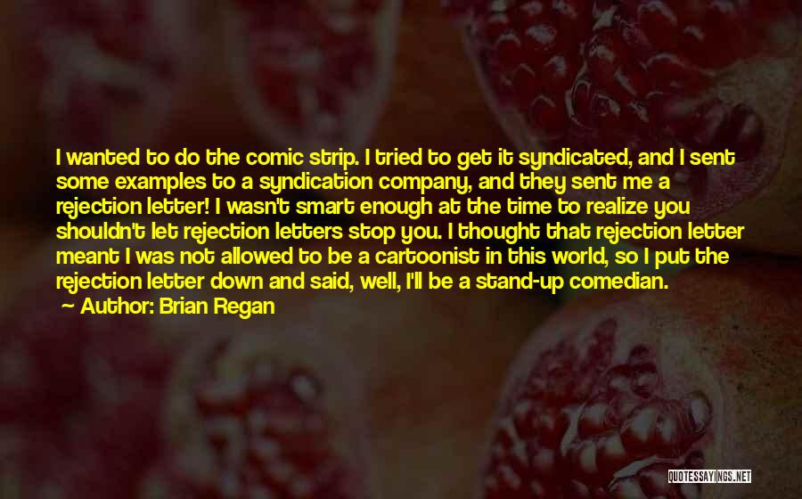 Brian Regan Quotes: I Wanted To Do The Comic Strip. I Tried To Get It Syndicated, And I Sent Some Examples To A