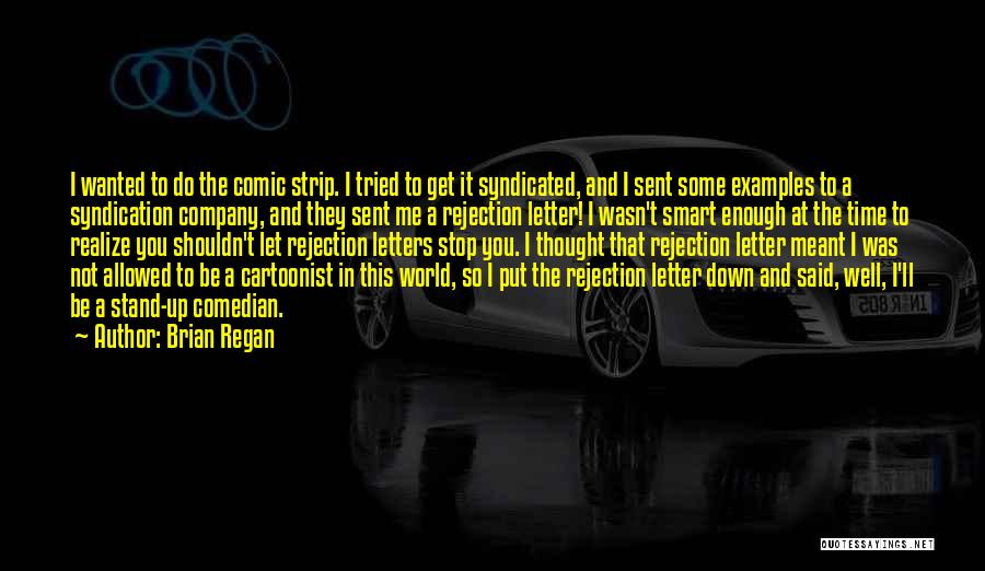 Brian Regan Quotes: I Wanted To Do The Comic Strip. I Tried To Get It Syndicated, And I Sent Some Examples To A
