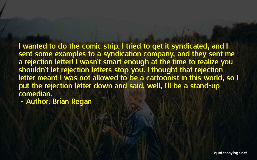 Brian Regan Quotes: I Wanted To Do The Comic Strip. I Tried To Get It Syndicated, And I Sent Some Examples To A