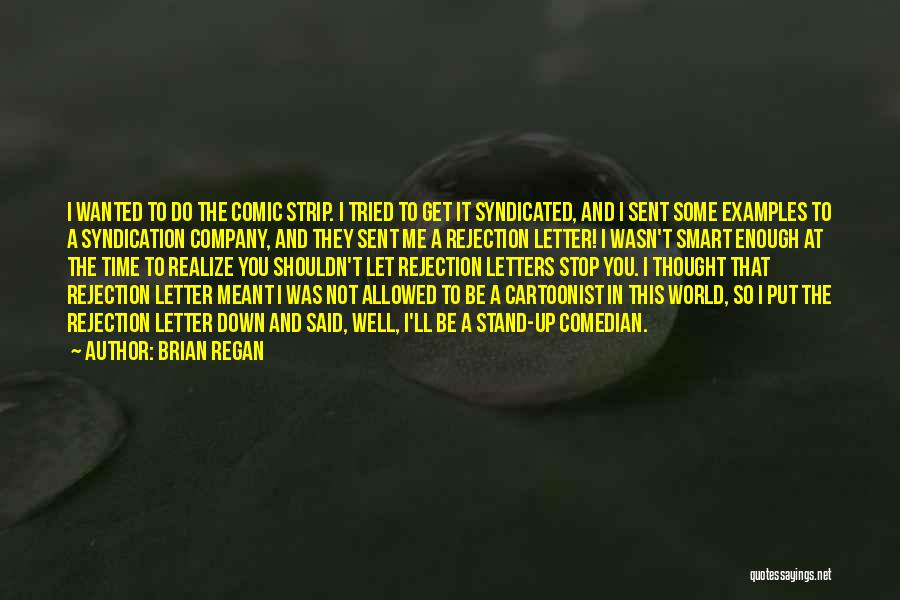 Brian Regan Quotes: I Wanted To Do The Comic Strip. I Tried To Get It Syndicated, And I Sent Some Examples To A