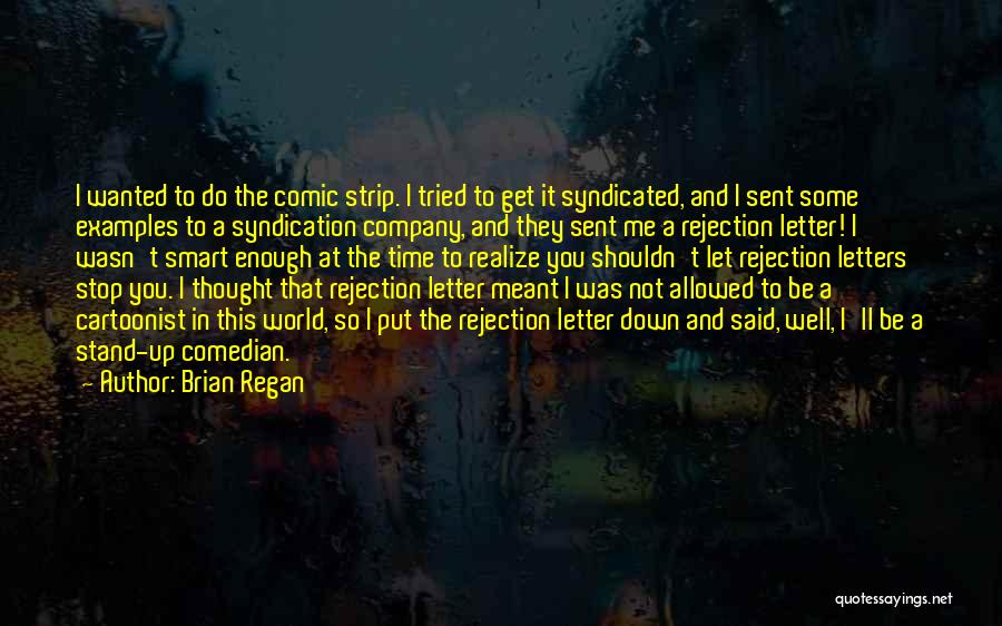 Brian Regan Quotes: I Wanted To Do The Comic Strip. I Tried To Get It Syndicated, And I Sent Some Examples To A