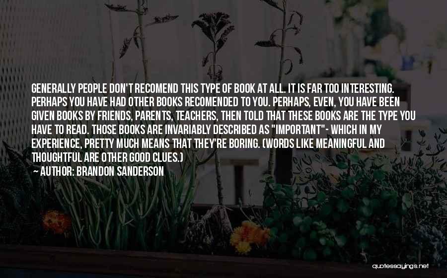 Brandon Sanderson Quotes: Generally People Don't Recomend This Type Of Book At All. It Is Far Too Interesting. Perhaps You Have Had Other