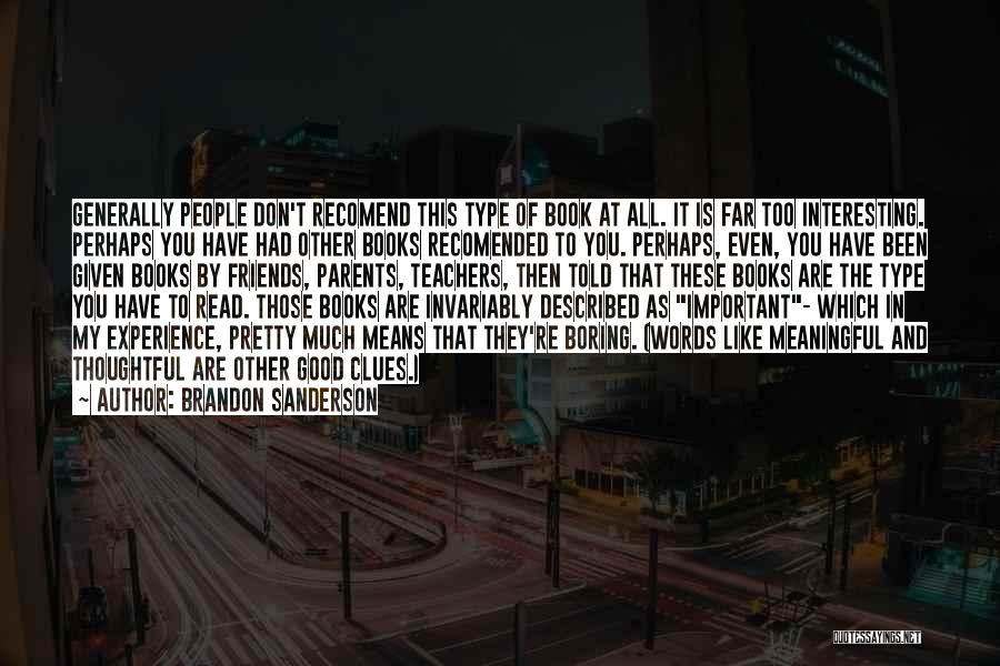 Brandon Sanderson Quotes: Generally People Don't Recomend This Type Of Book At All. It Is Far Too Interesting. Perhaps You Have Had Other