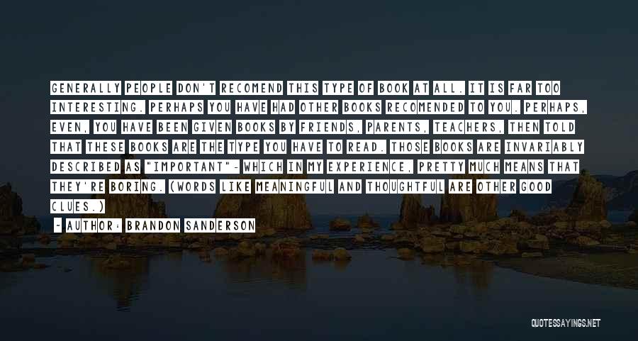 Brandon Sanderson Quotes: Generally People Don't Recomend This Type Of Book At All. It Is Far Too Interesting. Perhaps You Have Had Other