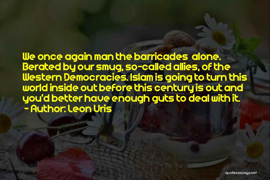 Leon Uris Quotes: We Once Again Man The Barricades Alone. Berated By Our Smug, So-called Allies, Of The Western Democracies. Islam Is Going