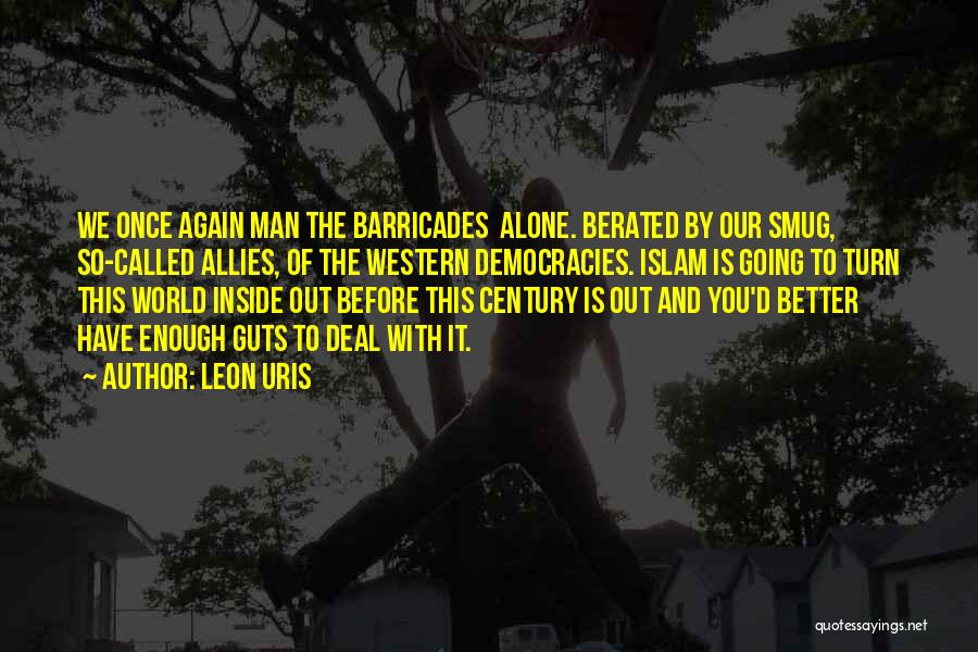 Leon Uris Quotes: We Once Again Man The Barricades Alone. Berated By Our Smug, So-called Allies, Of The Western Democracies. Islam Is Going