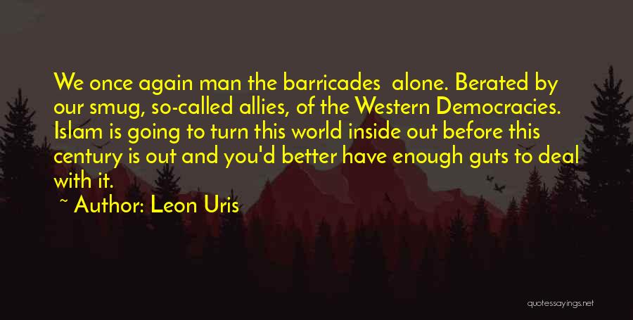Leon Uris Quotes: We Once Again Man The Barricades Alone. Berated By Our Smug, So-called Allies, Of The Western Democracies. Islam Is Going