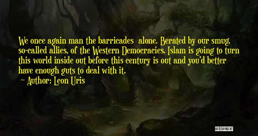 Leon Uris Quotes: We Once Again Man The Barricades Alone. Berated By Our Smug, So-called Allies, Of The Western Democracies. Islam Is Going