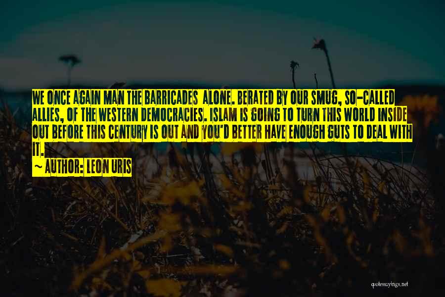 Leon Uris Quotes: We Once Again Man The Barricades Alone. Berated By Our Smug, So-called Allies, Of The Western Democracies. Islam Is Going