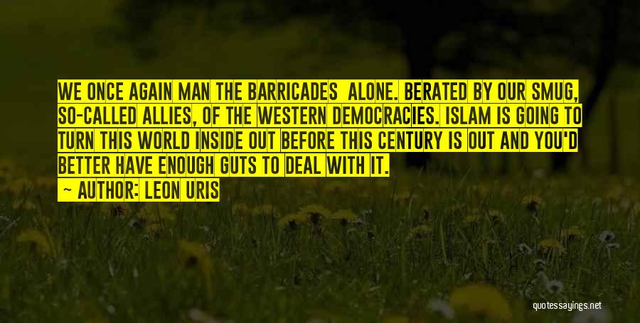 Leon Uris Quotes: We Once Again Man The Barricades Alone. Berated By Our Smug, So-called Allies, Of The Western Democracies. Islam Is Going