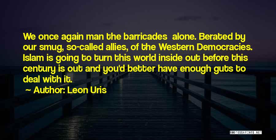 Leon Uris Quotes: We Once Again Man The Barricades Alone. Berated By Our Smug, So-called Allies, Of The Western Democracies. Islam Is Going
