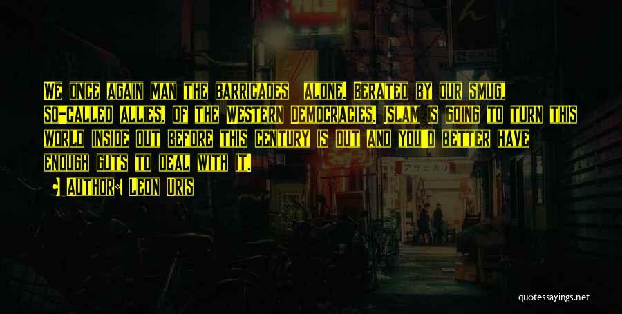 Leon Uris Quotes: We Once Again Man The Barricades Alone. Berated By Our Smug, So-called Allies, Of The Western Democracies. Islam Is Going