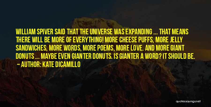 Kate DiCamillo Quotes: William Spiver Said That The Universe Was Expanding ... That Means There Will Be More Of Everything! More Cheese Puffs,