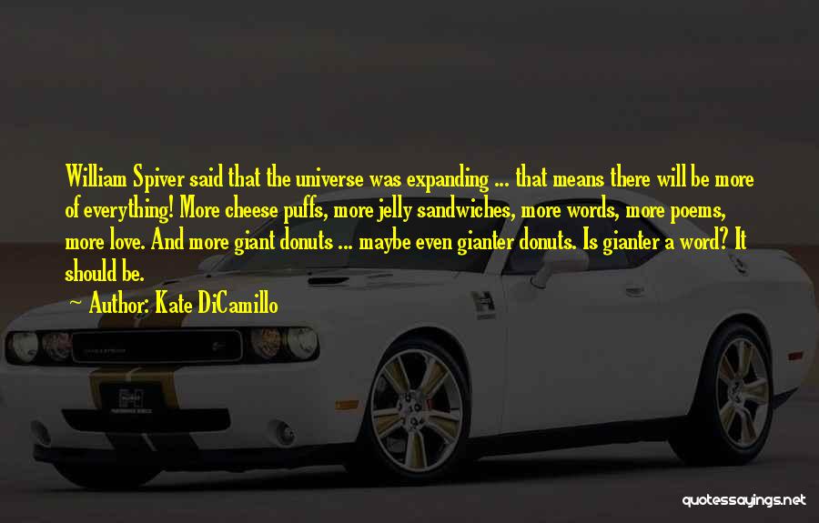 Kate DiCamillo Quotes: William Spiver Said That The Universe Was Expanding ... That Means There Will Be More Of Everything! More Cheese Puffs,