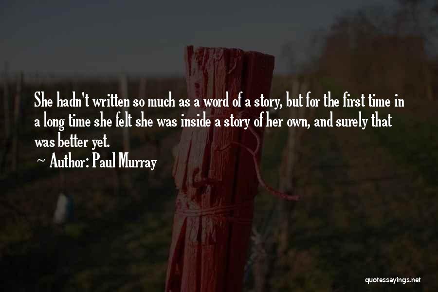 Paul Murray Quotes: She Hadn't Written So Much As A Word Of A Story, But For The First Time In A Long Time