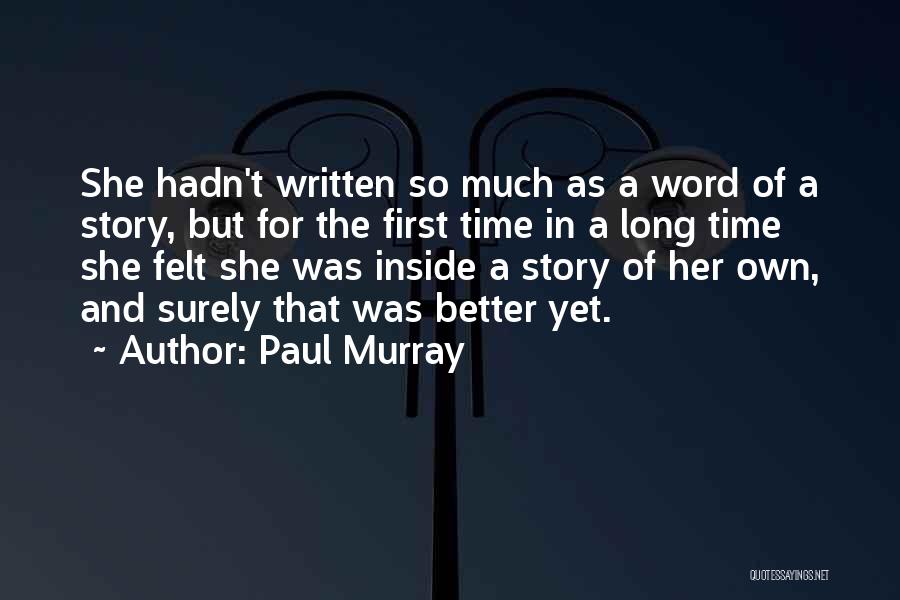 Paul Murray Quotes: She Hadn't Written So Much As A Word Of A Story, But For The First Time In A Long Time