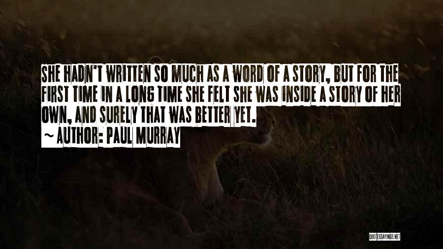 Paul Murray Quotes: She Hadn't Written So Much As A Word Of A Story, But For The First Time In A Long Time