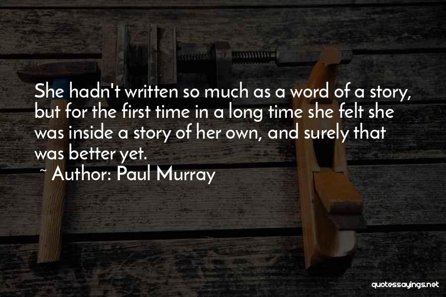 Paul Murray Quotes: She Hadn't Written So Much As A Word Of A Story, But For The First Time In A Long Time