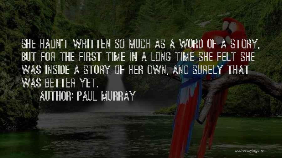 Paul Murray Quotes: She Hadn't Written So Much As A Word Of A Story, But For The First Time In A Long Time