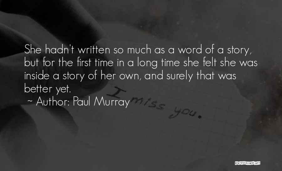 Paul Murray Quotes: She Hadn't Written So Much As A Word Of A Story, But For The First Time In A Long Time