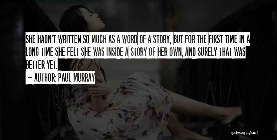 Paul Murray Quotes: She Hadn't Written So Much As A Word Of A Story, But For The First Time In A Long Time