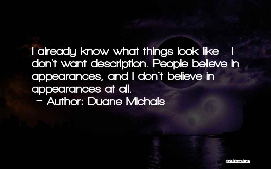 Duane Michals Quotes: I Already Know What Things Look Like - I Don't Want Description. People Believe In Appearances, And I Don't Believe