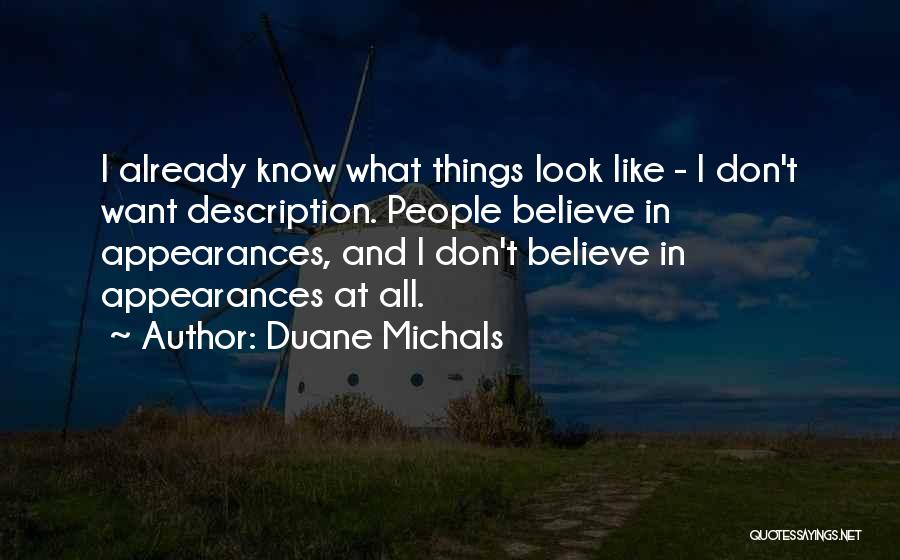 Duane Michals Quotes: I Already Know What Things Look Like - I Don't Want Description. People Believe In Appearances, And I Don't Believe