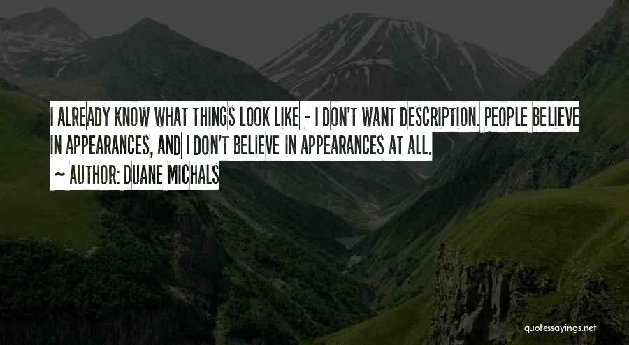 Duane Michals Quotes: I Already Know What Things Look Like - I Don't Want Description. People Believe In Appearances, And I Don't Believe