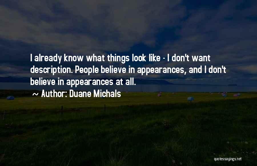 Duane Michals Quotes: I Already Know What Things Look Like - I Don't Want Description. People Believe In Appearances, And I Don't Believe