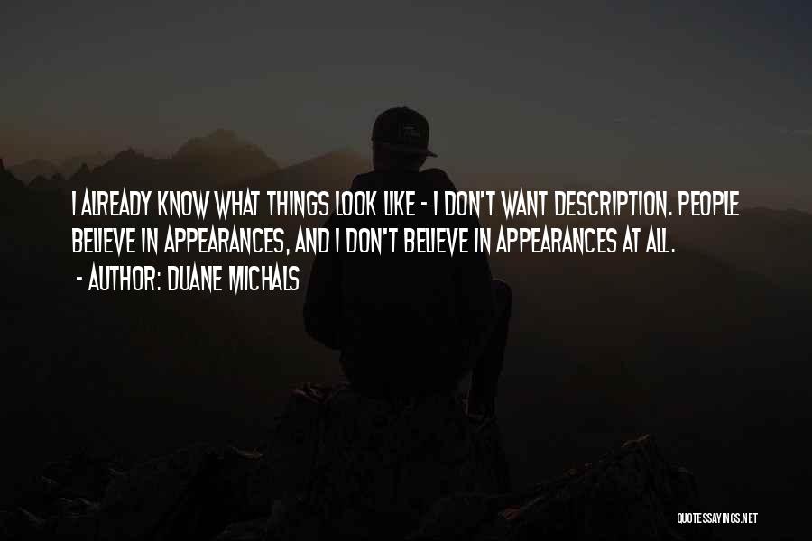 Duane Michals Quotes: I Already Know What Things Look Like - I Don't Want Description. People Believe In Appearances, And I Don't Believe