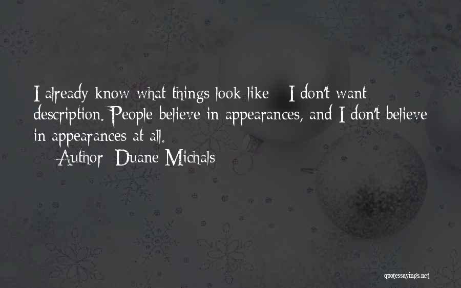 Duane Michals Quotes: I Already Know What Things Look Like - I Don't Want Description. People Believe In Appearances, And I Don't Believe