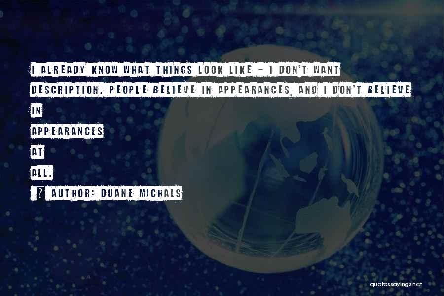 Duane Michals Quotes: I Already Know What Things Look Like - I Don't Want Description. People Believe In Appearances, And I Don't Believe