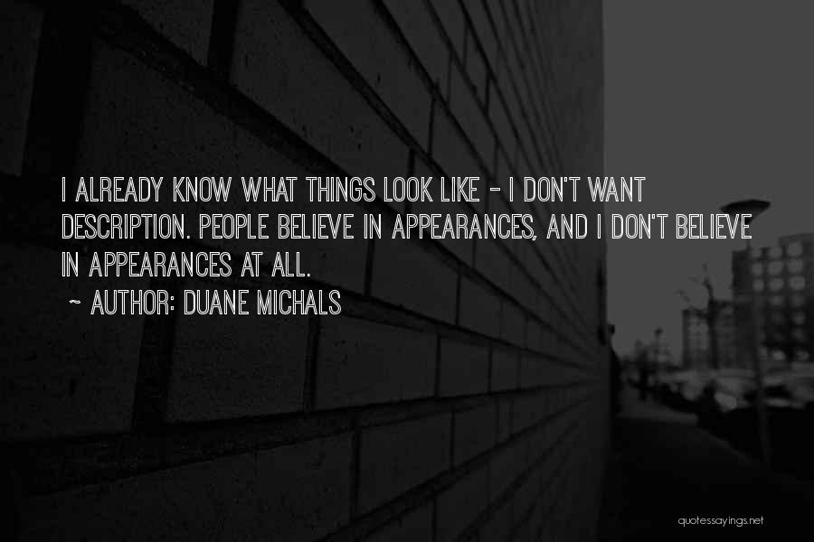 Duane Michals Quotes: I Already Know What Things Look Like - I Don't Want Description. People Believe In Appearances, And I Don't Believe