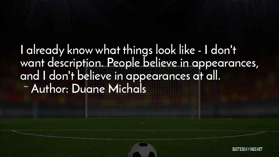 Duane Michals Quotes: I Already Know What Things Look Like - I Don't Want Description. People Believe In Appearances, And I Don't Believe