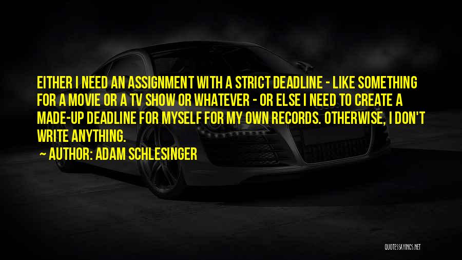 Adam Schlesinger Quotes: Either I Need An Assignment With A Strict Deadline - Like Something For A Movie Or A Tv Show Or