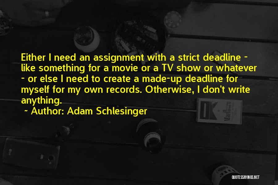 Adam Schlesinger Quotes: Either I Need An Assignment With A Strict Deadline - Like Something For A Movie Or A Tv Show Or