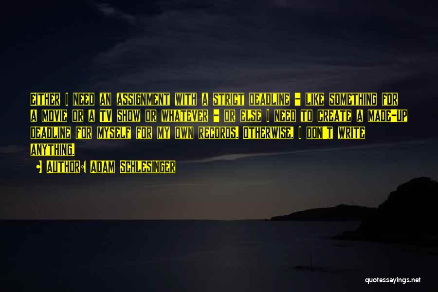 Adam Schlesinger Quotes: Either I Need An Assignment With A Strict Deadline - Like Something For A Movie Or A Tv Show Or