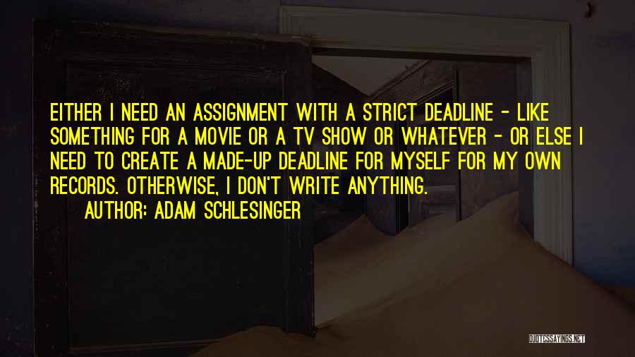 Adam Schlesinger Quotes: Either I Need An Assignment With A Strict Deadline - Like Something For A Movie Or A Tv Show Or