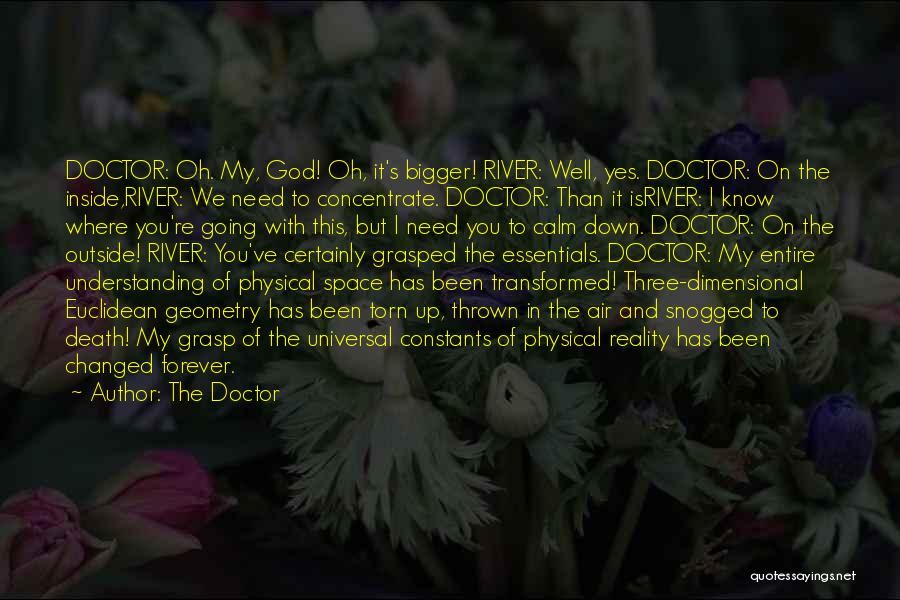 The Doctor Quotes: Doctor: Oh. My, God! Oh, It's Bigger! River: Well, Yes. Doctor: On The Inside,river: We Need To Concentrate. Doctor: Than