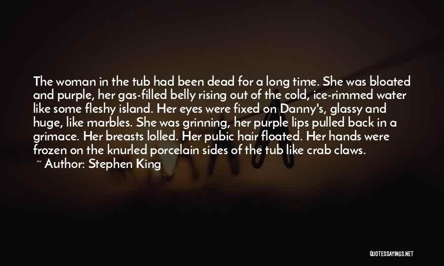 Stephen King Quotes: The Woman In The Tub Had Been Dead For A Long Time. She Was Bloated And Purple, Her Gas-filled Belly