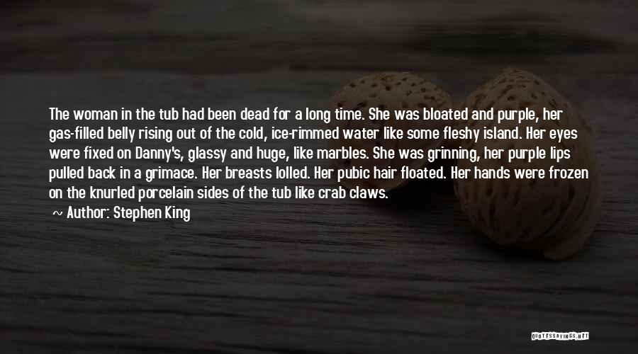 Stephen King Quotes: The Woman In The Tub Had Been Dead For A Long Time. She Was Bloated And Purple, Her Gas-filled Belly